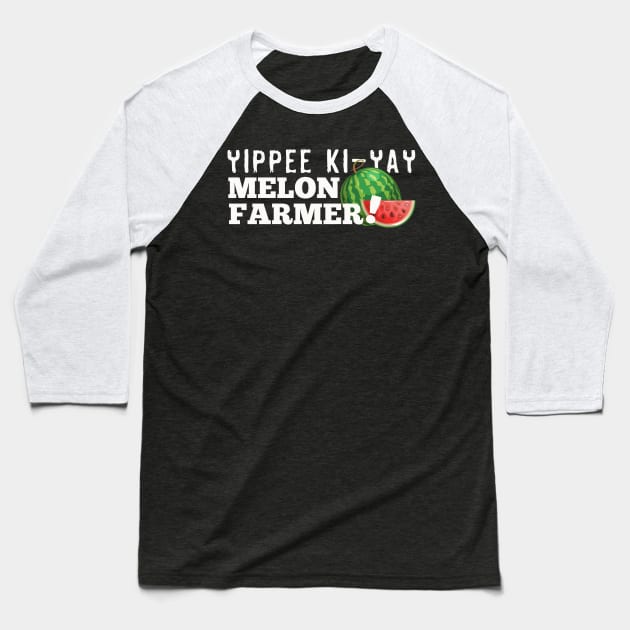 Yippie Ki-Yay Melon Farmer!!! Baseball T-Shirt by HIDENbehindAroc